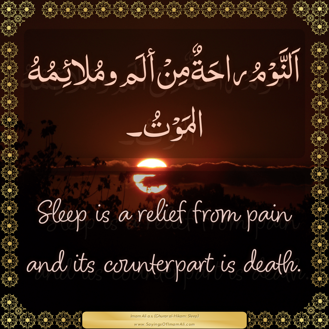 Sleep is a relief from pain and its counterpart is death.